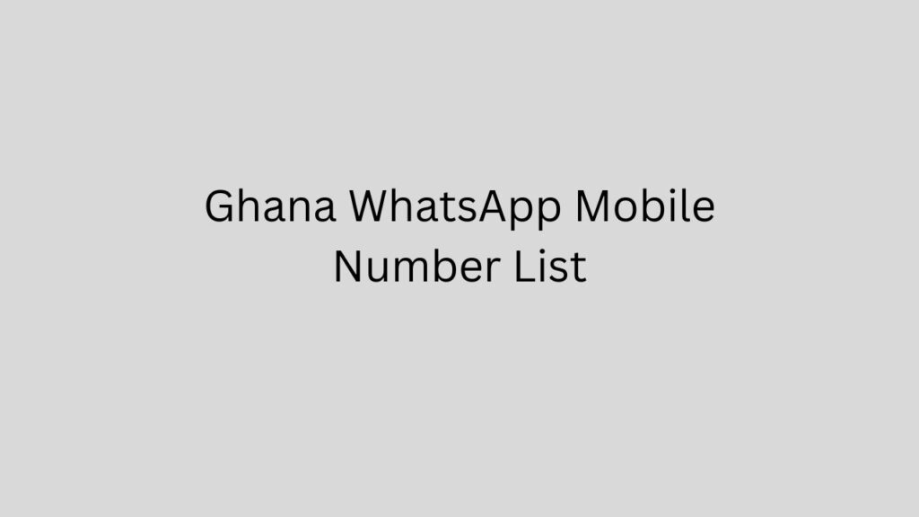 Ghana WhatsApp Mobile Number List